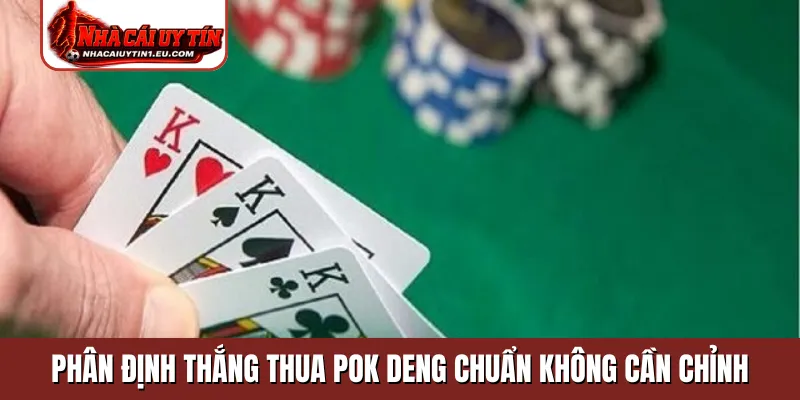 Phân định thắng thua Pok Deng chuẩn không cần chỉnh